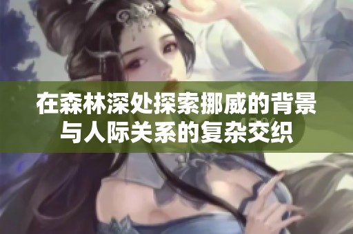 在森林深处探索挪威的背景与人际关系的复杂交织