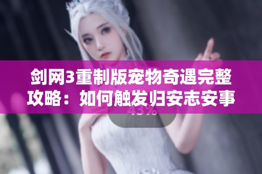 剑网3重制版宠物奇遇完整攻略：如何触发归安志安事件