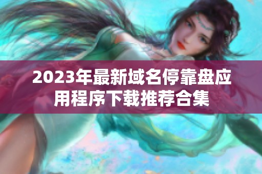 2023年最新域名停靠盘应用程序下载推荐合集