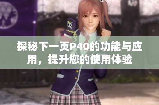 探秘下一页P40的功能与应用，提升您的使用体验
