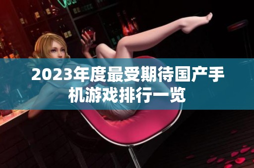 2023年度最受期待国产手机游戏排行一览