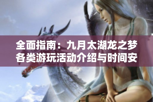 全面指南：九月太湖龙之梦各类游玩活动介绍与时间安排