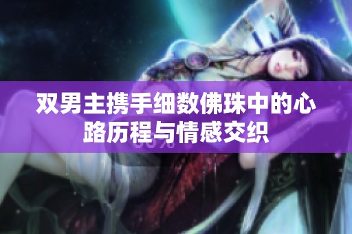 双男主携手细数佛珠中的心路历程与情感交织