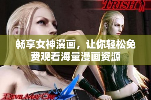畅享女神漫画，让你轻松免费观看海量漫画资源