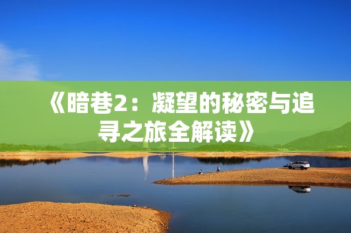 《暗巷2：凝望的秘密与追寻之旅全解读》