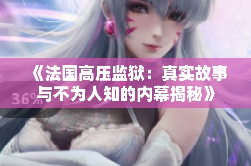 《法国高压监狱：真实故事与不为人知的内幕揭秘》
