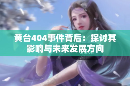 黄台404事件背后：探讨其影响与未来发展方向