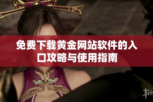 免费下载黄金网站软件的入口攻略与使用指南