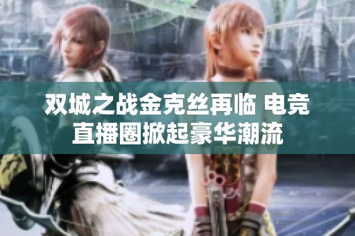 双城之战金克丝再临 电竞直播圈掀起豪华潮流