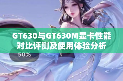 GT630与GT630M显卡性能对比评测及使用体验分析