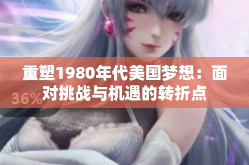 重塑1980年代美国梦想：面对挑战与机遇的转折点