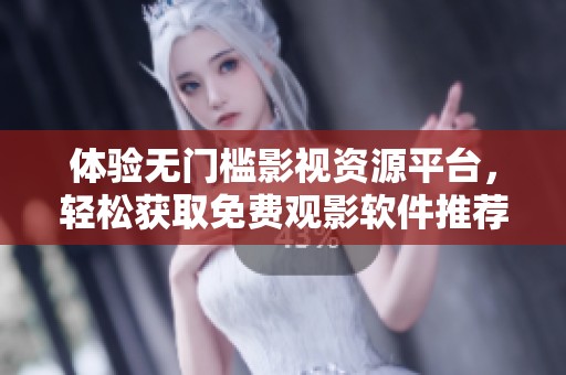 体验无门槛影视资源平台，轻松获取免费观影软件推荐