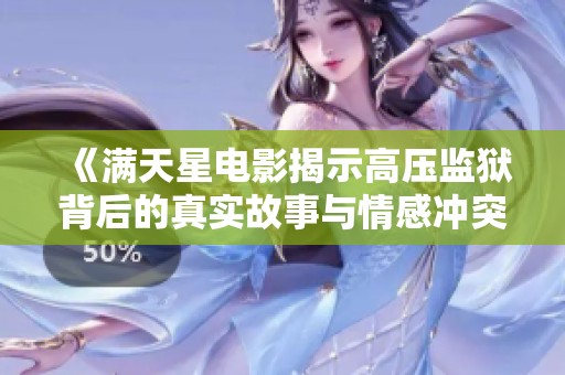 《满天星电影揭示高压监狱背后的真实故事与情感冲突》