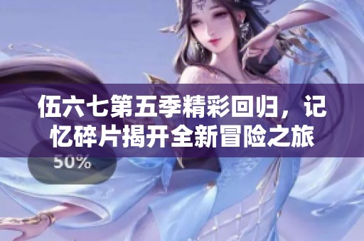 伍六七第五季精彩回归，记忆碎片揭开全新冒险之旅