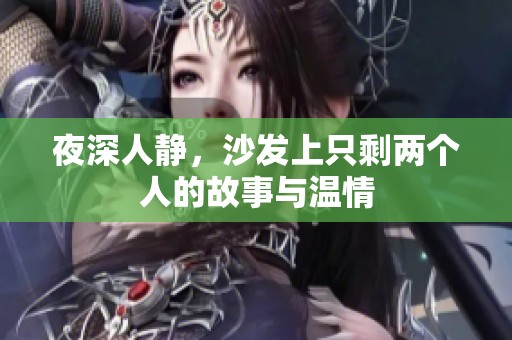 夜深人静，沙发上只剩两个人的故事与温情