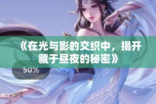 《在光与影的交织中，揭开藏于昼夜的秘密》