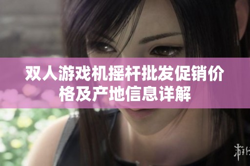 双人游戏机摇杆批发促销价格及产地信息详解