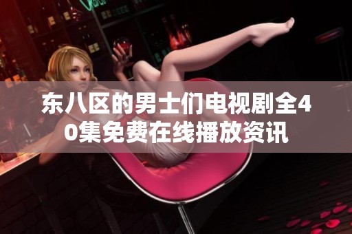 东八区的男士们电视剧全40集免费在线播放资讯