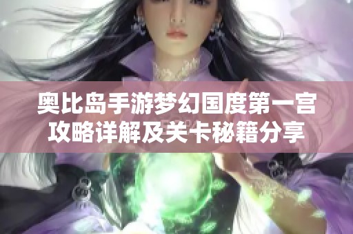 奥比岛手游梦幻国度第一宫攻略详解及关卡秘籍分享
