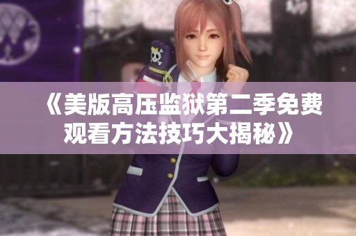 《美版高压监狱第二季免费观看方法技巧大揭秘》