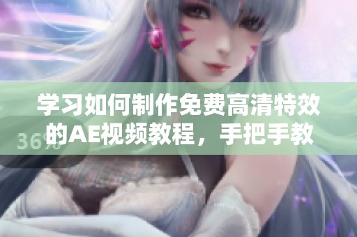 学习如何制作免费高清特效的AE视频教程，手把手教学体验