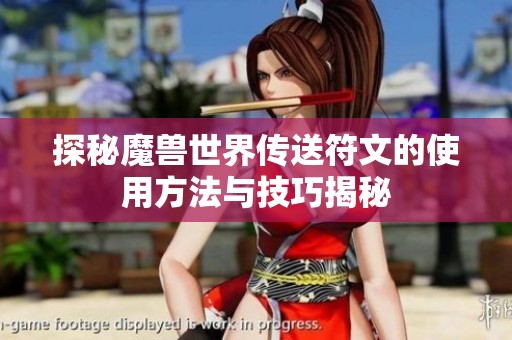探秘魔兽世界传送符文的使用方法与技巧揭秘