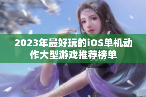 2023年最好玩的iOS单机动作大型游戏推荐榜单