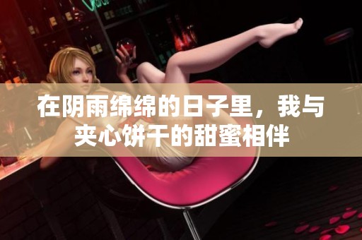 在阴雨绵绵的日子里，我与夹心饼干的甜蜜相伴