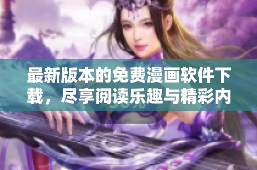 最新版本的免费漫画软件下载，尽享阅读乐趣与精彩内容