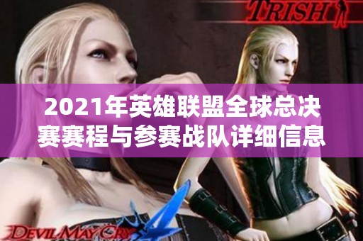 2021年英雄联盟全球总决赛赛程与参赛战队详细信息解析