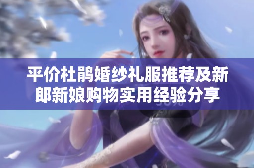平价杜鹃婚纱礼服推荐及新郎新娘购物实用经验分享