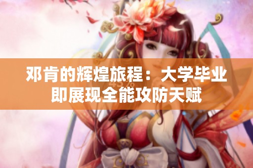 邓肯的辉煌旅程：大学毕业即展现全能攻防天赋