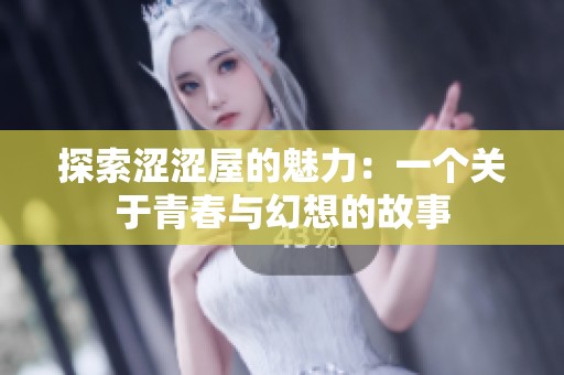 探索涩涩屋的魅力：一个关于青春与幻想的故事