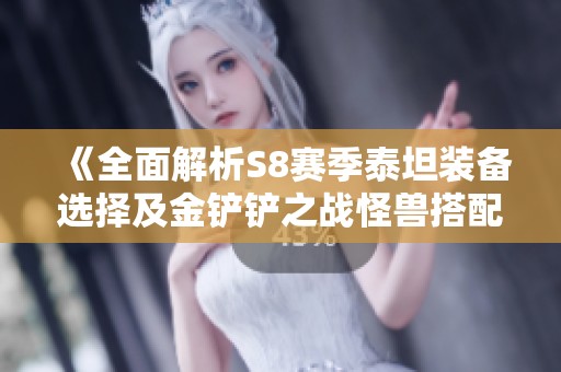 《全面解析S8赛季泰坦装备选择及金铲铲之战怪兽搭配攻略》