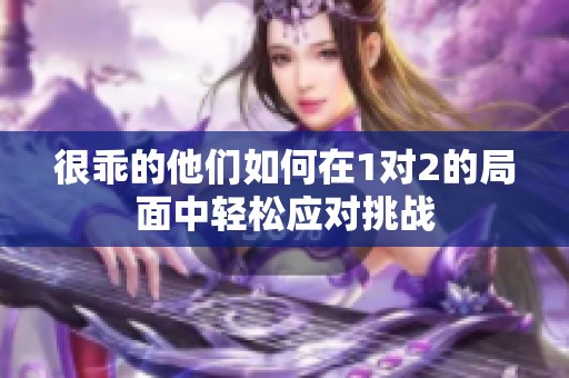 很乖的他们如何在1对2的局面中轻松应对挑战