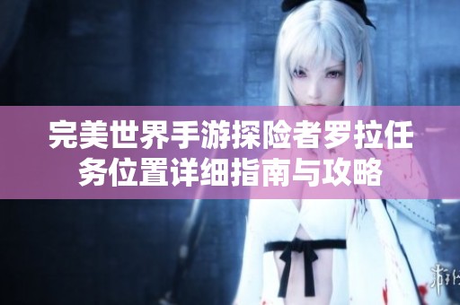完美世界手游探险者罗拉任务位置详细指南与攻略