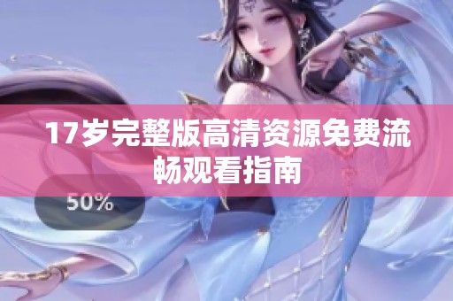 17岁完整版高清资源免费流畅观看指南