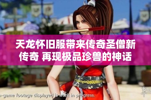 天龙怀旧服带来传奇圣僧新传奇 再现极品珍兽的神话之旅