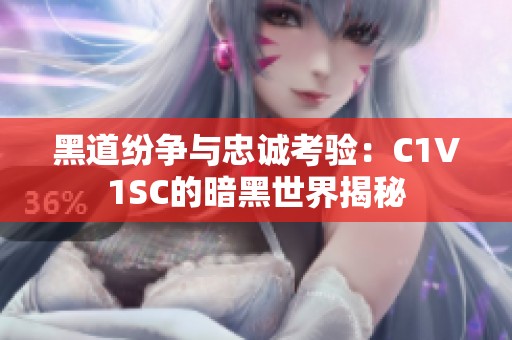 黑道纷争与忠诚考验：C1V1SC的暗黑世界揭秘