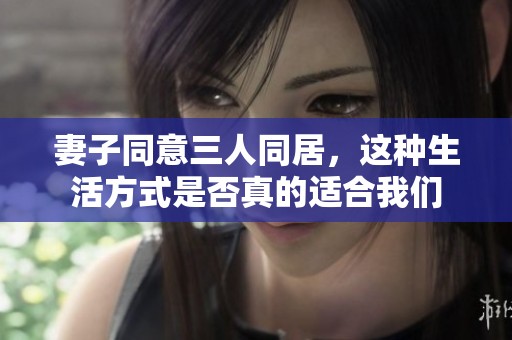 妻子同意三人同居，这种生活方式是否真的适合我们