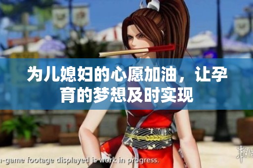 为儿媳妇的心愿加油，让孕育的梦想及时实现