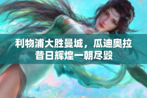 利物浦大胜曼城，瓜迪奥拉昔日辉煌一朝尽毁