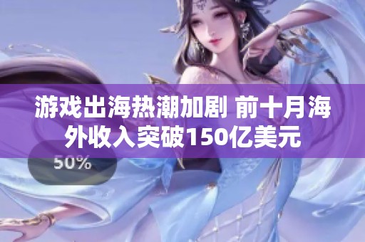 游戏出海热潮加剧 前十月海外收入突破150亿美元
