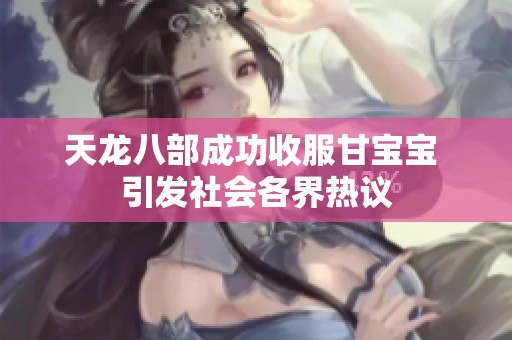 天龙八部成功收服甘宝宝 引发社会各界热议