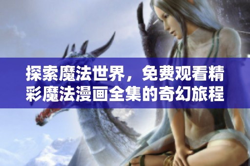 探索魔法世界，免费观看精彩魔法漫画全集的奇幻旅程