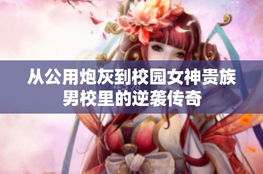 从公用炮灰到校园女神贵族男校里的逆袭传奇