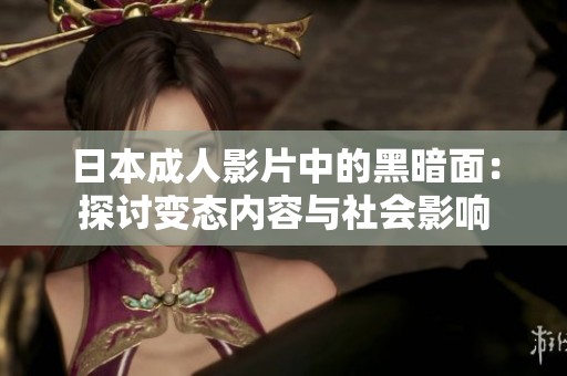 日本成人影片中的黑暗面：探讨变态内容与社会影响