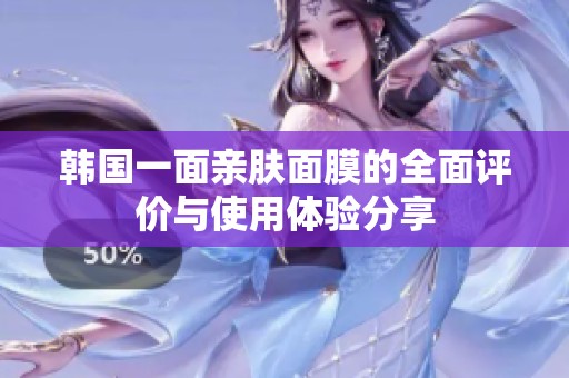 韩国一面亲肤面膜的全面评价与使用体验分享