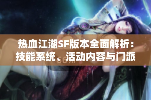 热血江湖SF版本全面解析：技能系统、活动内容与门派介绍