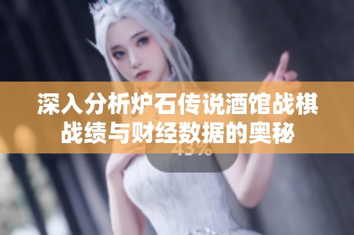 深入分析炉石传说酒馆战棋战绩与财经数据的奥秘